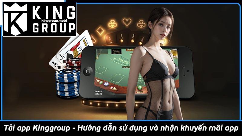 Tải app Kinggroup - Hướng dẫn sử dụng và nhận khuyến mãi app